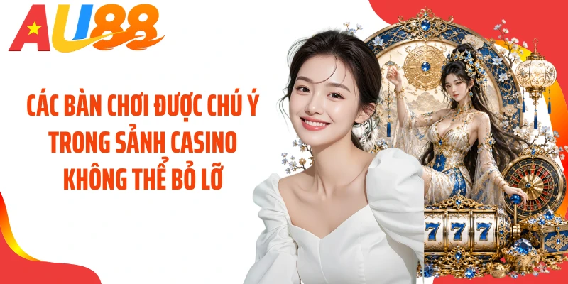 Các bàn chơi được chú ý trong sảnh casino không thể bỏ lỡ