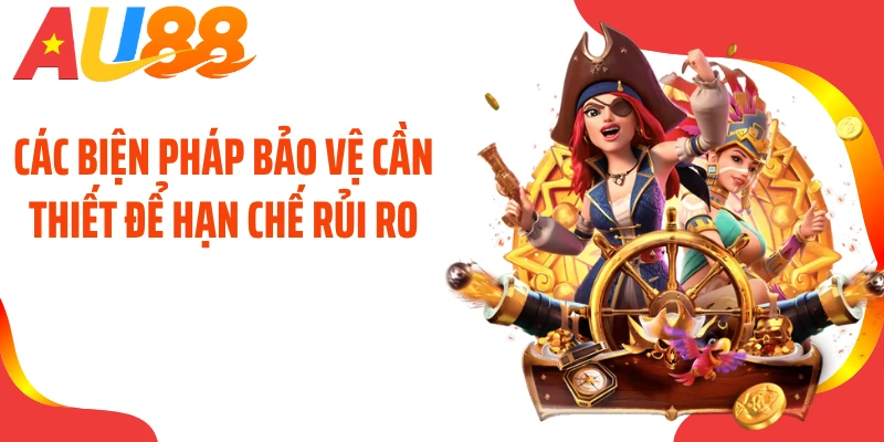 Các biện pháp bảo vệ cần thiết để hạn chế rủi ro