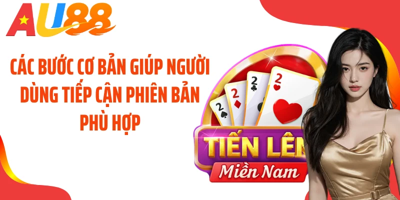 Các bước cơ bản giúp người dùng tiếp cận phiên bản phù hợp