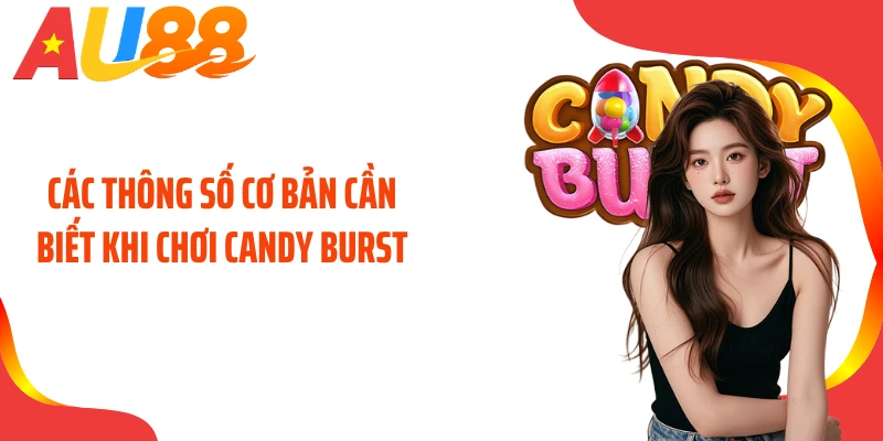 Các thông số cơ bản cần biết khi chơi Candy Burst