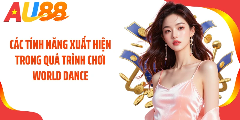 Các tính năng xuất hiện trong quá trình chơi World Dance