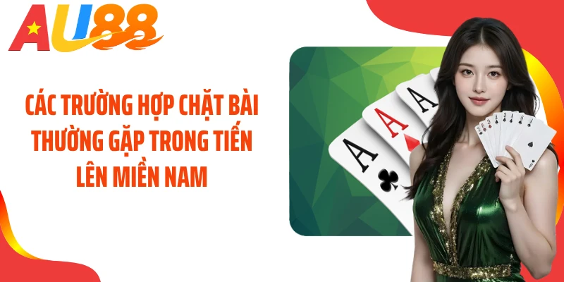 Các trường hợp chặt bài thường gặp trong tiến lên miền Nam