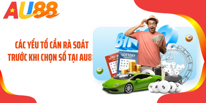 Các yếu tố cần rà soát trước khi chọn số tại AU88