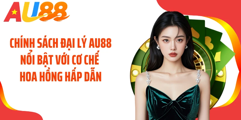 Chính sách đại lý AU88 nổi bật với cơ chế hoa hồng hấp dẫn