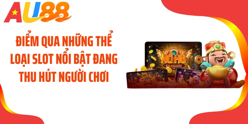 Điểm qua những thể loại slot nổi bật đang thu hút người chơi