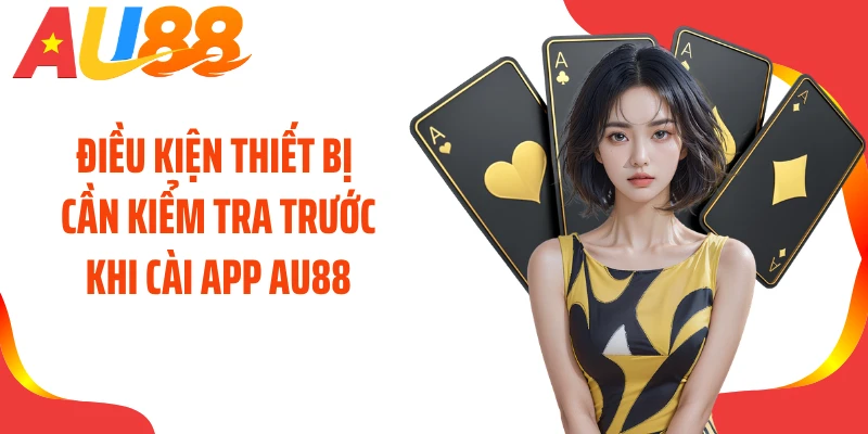 Điều kiện thiết bị cần kiểm tra trước khi cài app AU88