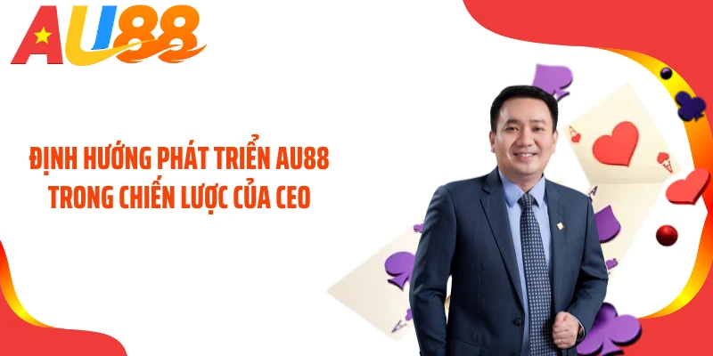 Định hướng phát triển AU88 trong chiến lược của CEO