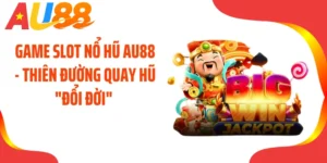 Game Slot Nổ Hũ AU88 - Thiên Đường Quay Hũ "Đổi Đời" 