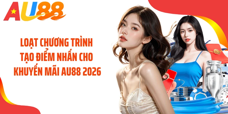 Loạt chương trình tạo điểm nhấn cho khuyến mãi AU88 2026