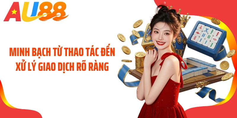 Minh bạch từ thao tác đến xử lý giao dịch rõ ràng