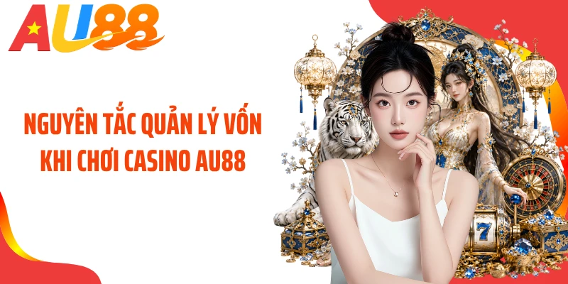 Nguyên tắc quản lý vốn khi chơi casino AU88