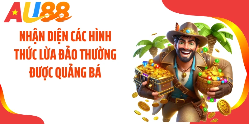 Nhận diện các hình thức lừa đảo thường được quảng bá