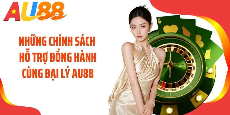 Những chính sách hỗ trợ đồng hành cùng đại lý AU88