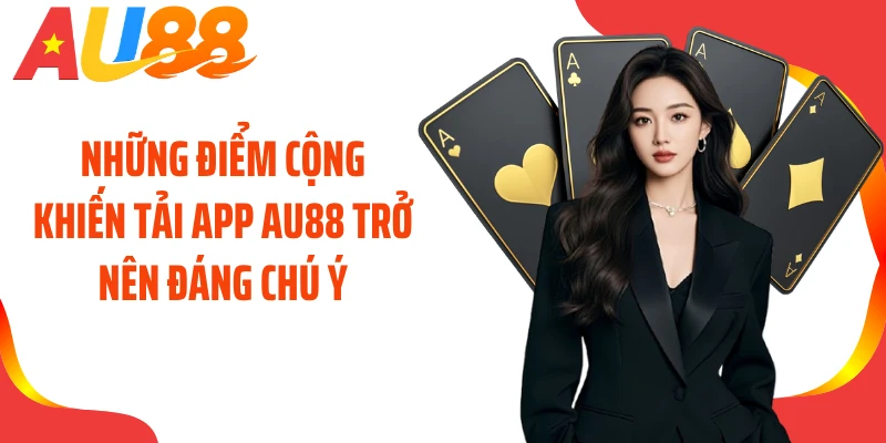 Những điểm cộng khiến tải app AU88 trở nên đáng chú ý