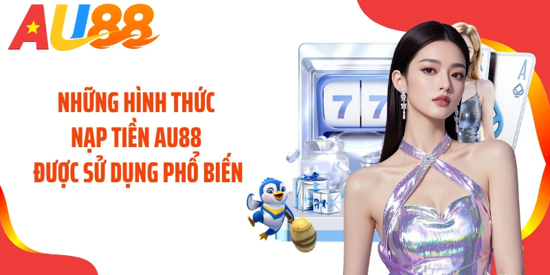 Những hình thức nạp tiền AU88 được sử dụng phổ biến