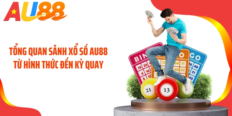 Tổng quan sảnh xổ số AU88 từ hình thức đến kỳ quay