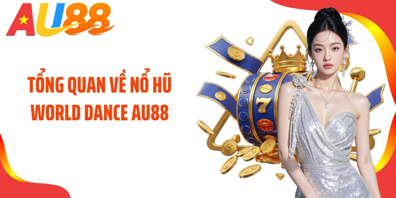 Tổng quan về nổ hũ World Dance AU88