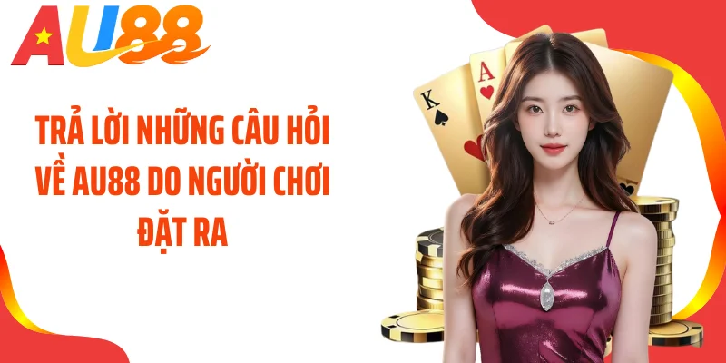 Trả lời những câu hỏi về AU88 do người chơi đặt ra